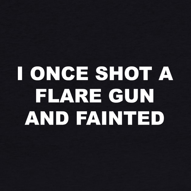 I ONCE SHOT A FLARE GUN AND FAINTED by TheCosmicTradingPost